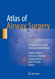 Title: Atlas of Airway Surgery: A Step-by-Step Guide Using an Animal Model, Author: Angelo Ghidini