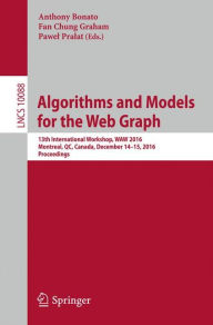 Title: Algorithms and Models for the Web Graph: 13th International Workshop, WAW 2016, Montreal, QC, Canada, December 14-15, 2016, Proceedings, Author: Anthony Bonato