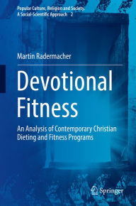 Title: Devotional Fitness: An Analysis of Contemporary Christian Dieting and Fitness Programs, Author: Martin Radermacher