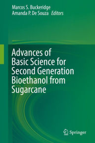 Title: Advances of Basic Science for Second Generation Bioethanol from Sugarcane: Bioethanol from Sugarcane and Their Impact on Technology, Author: Marcos S. Buckeridge