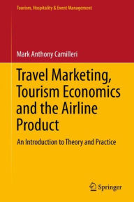 Title: Travel Marketing, Tourism Economics and the Airline Product: An Introduction to Theory and Practice, Author: Mark Anthony Camilleri