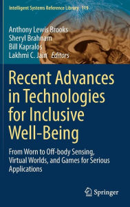 Title: Recent Advances in Technologies for Inclusive Well-Being: From Worn to Off-body Sensing, Virtual Worlds, and Games for Serious Applications, Author: Anthony Lewis Brooks