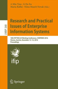 Title: Research and Practical Issues of Enterprise Information Systems: 10th IFIP WG 8.9 Working Conference, CONFENIS 2016, Vienna, Austria, December 13-14, 2016, Proceedings, Author: A Min Tjoa