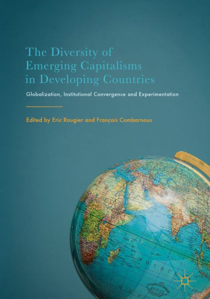 The Diversity of Emerging Capitalisms in Developing Countries: Globalization, Institutional Convergence and Experimentation