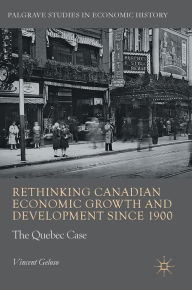 Title: Rethinking Canadian Economic Growth and Development since 1900: The Quebec Case, Author: Vincent Geloso