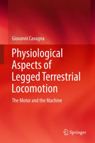 Title: Physiological Aspects of Legged Terrestrial Locomotion: The Motor and the Machine, Author: Giovanni Cavagna