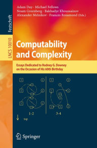 Title: Computability and Complexity: Essays Dedicated to Rodney G. Downey on the Occasion of His 60th Birthday, Author: Adam Day