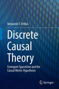 Title: Discrete Causal Theory: Emergent Spacetime and the Causal Metric Hypothesis, Author: Benjamin F. Dribus