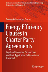 Title: Energy Efficiency Clauses in Charter Party Agreements: Legal and Economic Perspectives and their Application to Ocean Grain Transport, Author: George Adamantios Psarros