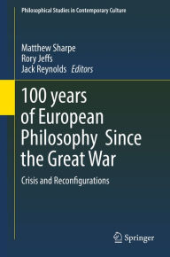 Title: 100 years of European Philosophy Since the Great War: Crisis and Reconfigurations, Author: Matthew Sharpe