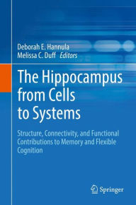 Title: The Hippocampus from Cells to Systems: Structure, Connectivity, and Functional Contributions to Memory and Flexible Cognition, Author: Deborah E. Hannula