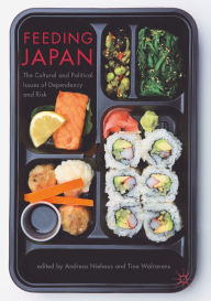 Title: Feeding Japan: The Cultural and Political Issues of Dependency and Risk, Author: Andreas Niehaus