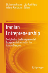 Title: Iranian Entrepreneurship: Deciphering the Entrepreneurial Ecosystem in Iran and in the Iranian Diaspora, Author: Shahamak Rezaei