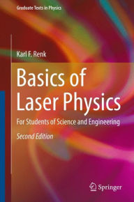 Title: Basics of Laser Physics: For Students of Science and Engineering, Author: Karl F. Renk