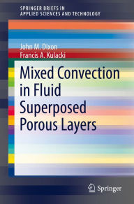 Title: Mixed Convection in Fluid Superposed Porous Layers, Author: John M. Dixon