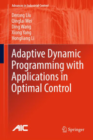 Title: Adaptive Dynamic Programming with Applications in Optimal Control, Author: Derong Liu