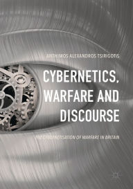Title: Cybernetics, Warfare and Discourse: The Cybernetisation of Warfare in Britain, Author: Anthimos Alexandros Tsirigotis
