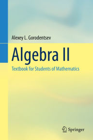 Title: Algebra II: Textbook for Students of Mathematics, Author: Alexey L. Gorodentsev