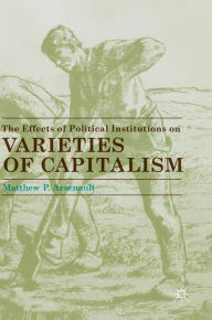 Title: The Effects of Political Institutions on Varieties of Capitalism, Author: Matthew P. Arsenault
