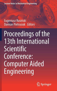 Title: Proceedings of the 13th International Scientific Conference: Computer Aided Engineering, Author: Eugeniusz Rusinski