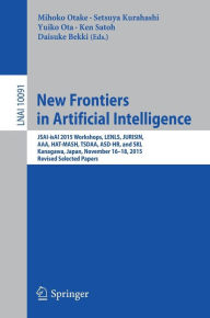 Title: New Frontiers in Artificial Intelligence: JSAI-isAI 2015 Workshops, LENLS, JURISIN, AAA, HAT-MASH, TSDAA, ASD-HR, and SKL, Kanagawa, Japan, November 16-18, 2015, Revised Selected Papers, Author: Mihoko Otake