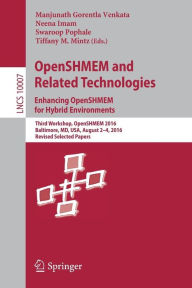 Title: OpenSHMEM and Related Technologies. Enhancing OpenSHMEM for Hybrid Environments: Third Workshop, OpenSHMEM 2016, Baltimore, MD, USA, August 2 - 4, 2016, Revised Selected Papers, Author: Manjunath Gorentla Venkata