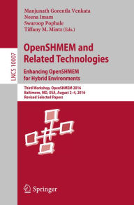 Title: OpenSHMEM and Related Technologies. Enhancing OpenSHMEM for Hybrid Environments: Third Workshop, OpenSHMEM 2016, Baltimore, MD, USA, August 2 - 4, 2016, Revised Selected Papers, Author: Manjunath Gorentla Venkata