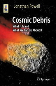 Title: Cosmic Debris: What It Is and What We Can Do About It, Author: Jonathan Powell
