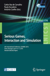 Title: Serious Games, Interaction and Simulation: 6th International Conference, SGAMES 2016, Porto, Portugal, June 16-17, 2016, Revised Selected Papers, Author: Carlos Vaz de Carvalho