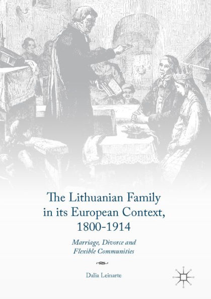 The Lithuanian Family in its European Context, 1800-1914: Marriage, Divorce and Flexible Communities