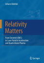 Relativity Matters: From Einstein's EMC2 to Laser Particle Acceleration and Quark-Gluon Plasma