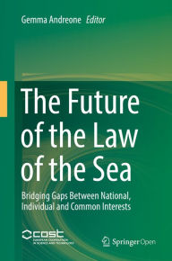 Title: The Future of the Law of the Sea: Bridging Gaps Between National, Individual and Common Interests, Author: Gemma Andreone