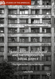 Title: Transgressive Citizenship and the Struggle for Social Justice: The Right to the City in São Paulo, Author: Lucy Earle