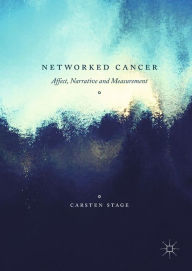 Title: Networked Cancer: Affect, Narrative and Measurement, Author: Carsten Stage