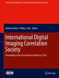 Title: International Digital Imaging Correlation Society: Proceedings of the First Annual Conference, 2016, Author: Michael Sutton