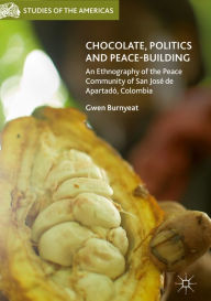 Title: Chocolate, Politics and Peace-Building: An Ethnography of the Peace Community of San José de Apartadó, Colombia, Author: Gwen Burnyeat