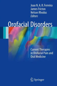 Title: Orofacial Disorders: Current Therapies in Orofacial Pain and Oral Medicine, Author: João N. A. R. Ferreira