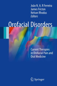 Title: Orofacial Disorders: Current Therapies in Orofacial Pain and Oral Medicine, Author: João N. A. R. Ferreira