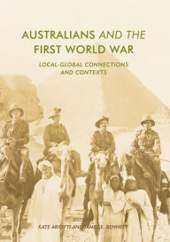 Title: Australians and the First World War: Local-Global Connections and Contexts, Author: Kate Ariotti