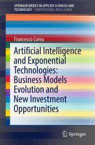 Title: Artificial Intelligence and Exponential Technologies: Business Models Evolution and New Investment Opportunities, Author: Francesco Corea