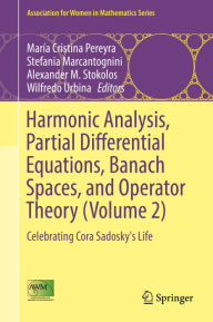 Title: Harmonic Analysis, Partial Differential Equations, Banach Spaces, and Operator Theory (Volume 2): Celebrating Cora Sadosky's Life, Author: María Cristina Pereyra