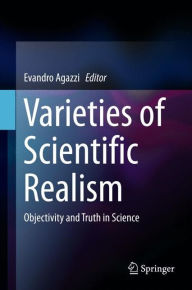 Title: Varieties of Scientific Realism: Objectivity and Truth in Science, Author: Evandro Agazzi