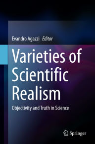 Title: Varieties of Scientific Realism: Objectivity and Truth in Science, Author: Evandro Agazzi