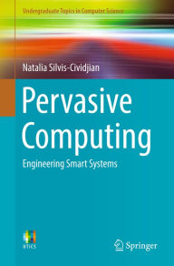 Title: Pervasive Computing: Engineering Smart Systems, Author: Natalia Silvis-Cividjian