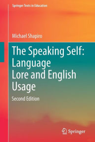 Title: The Speaking Self: Language Lore and English Usage: Second Edition, Author: Michael Shapiro