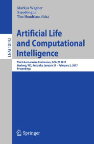 Title: Artificial Life and Computational Intelligence: Third Australasian Conference, ACALCI 2017, Geelong, VIC, Australia, January 31 - February 2, 2017, Proceedings, Author: Markus Wagner