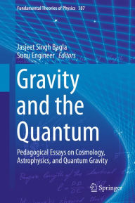 Title: Gravity and the Quantum: Pedagogical Essays on Cosmology, Astrophysics, and Quantum Gravity, Author: Jasjeet Singh Bagla