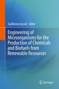 Title: Engineering of Microorganisms for the Production of Chemicals and Biofuels from Renewable Resources, Author: Guillermo Gosset