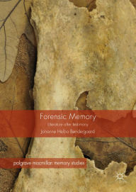 Title: Forensic Memory: Literature after Testimony, Author: Johanne Helbo Bøndergaard