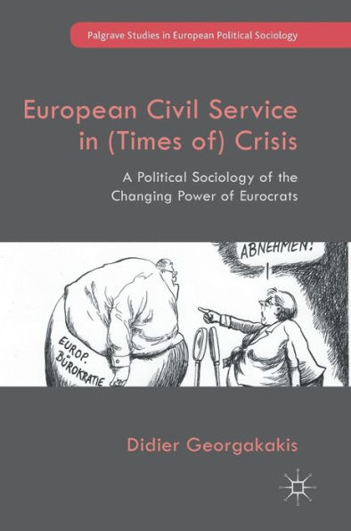 European Civil Service (Times of) Crisis: A Political Sociology of the Changing Power Eurocrats